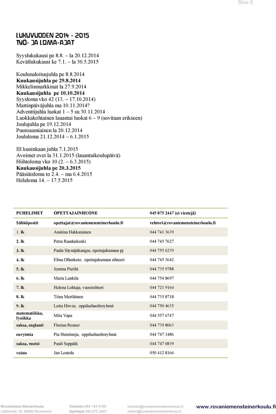 12.2014 Puuroaamiainen la 20.12.2014 Joululoma 21.12.2014 6.1.2015 III kuninkaan juhla 7.1.2015 Avoimet ovet la 31.1.2015 (lauantaikoulupäivä) Hiihtoloma vko 10 (2. 6.3.2015) Kuukausijuhla pe 20.3.2015 Pääsiäisloma to 2.