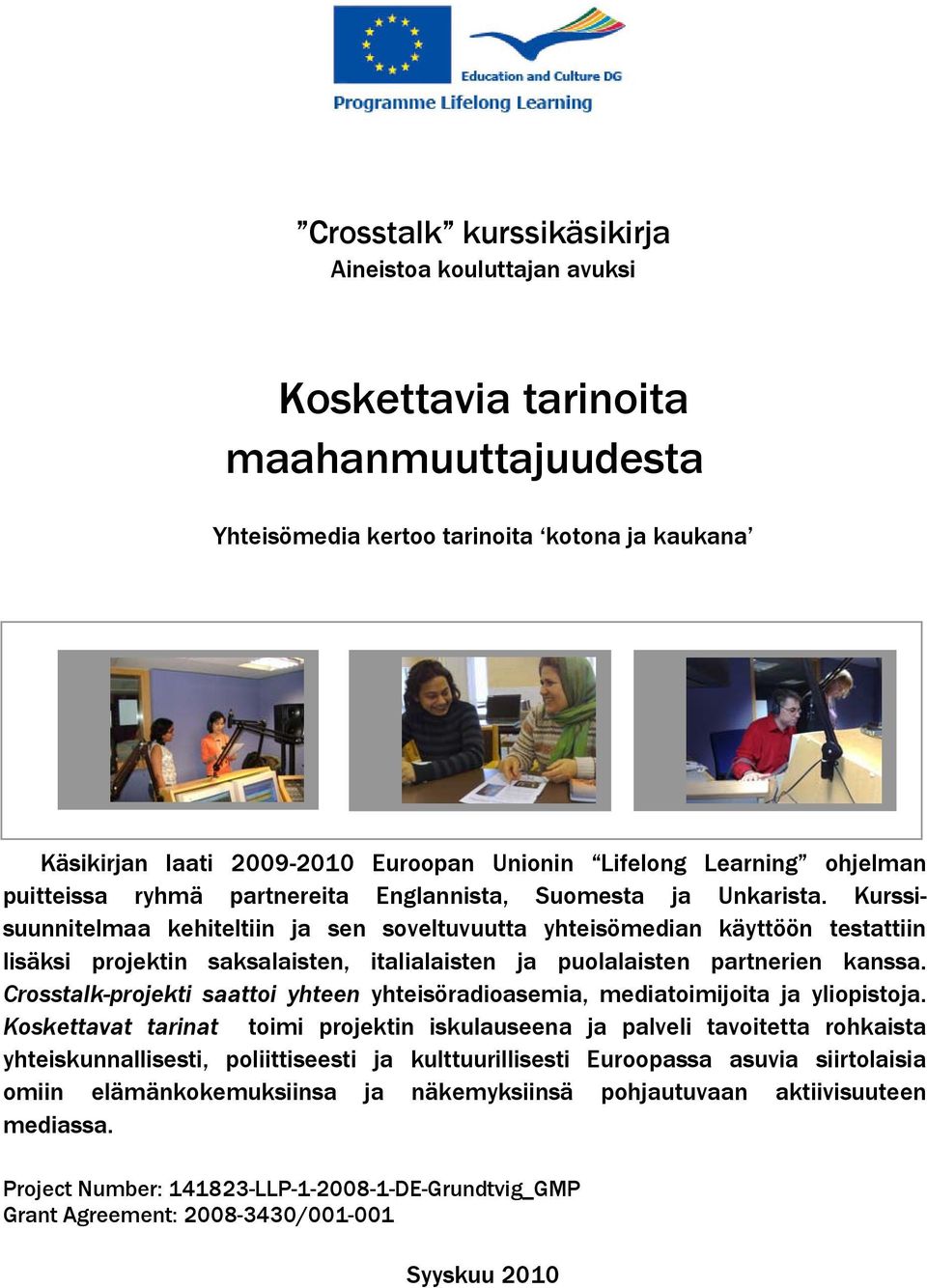 Kurssisuunnitelmaa kehiteltiin ja sen soveltuvuutta yhteisömedian käyttöön testattiin lisäksi projektin saksalaisten, italialaisten ja puolalaisten partnerien kanssa.