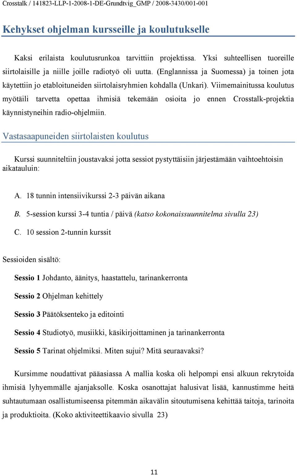 Viimemainitussa koulutus myötäili tarvetta opettaa ihmisiä tekemään osioita jo ennen Crosstalk-projektia käynnistyneihin radio-ohjelmiin.