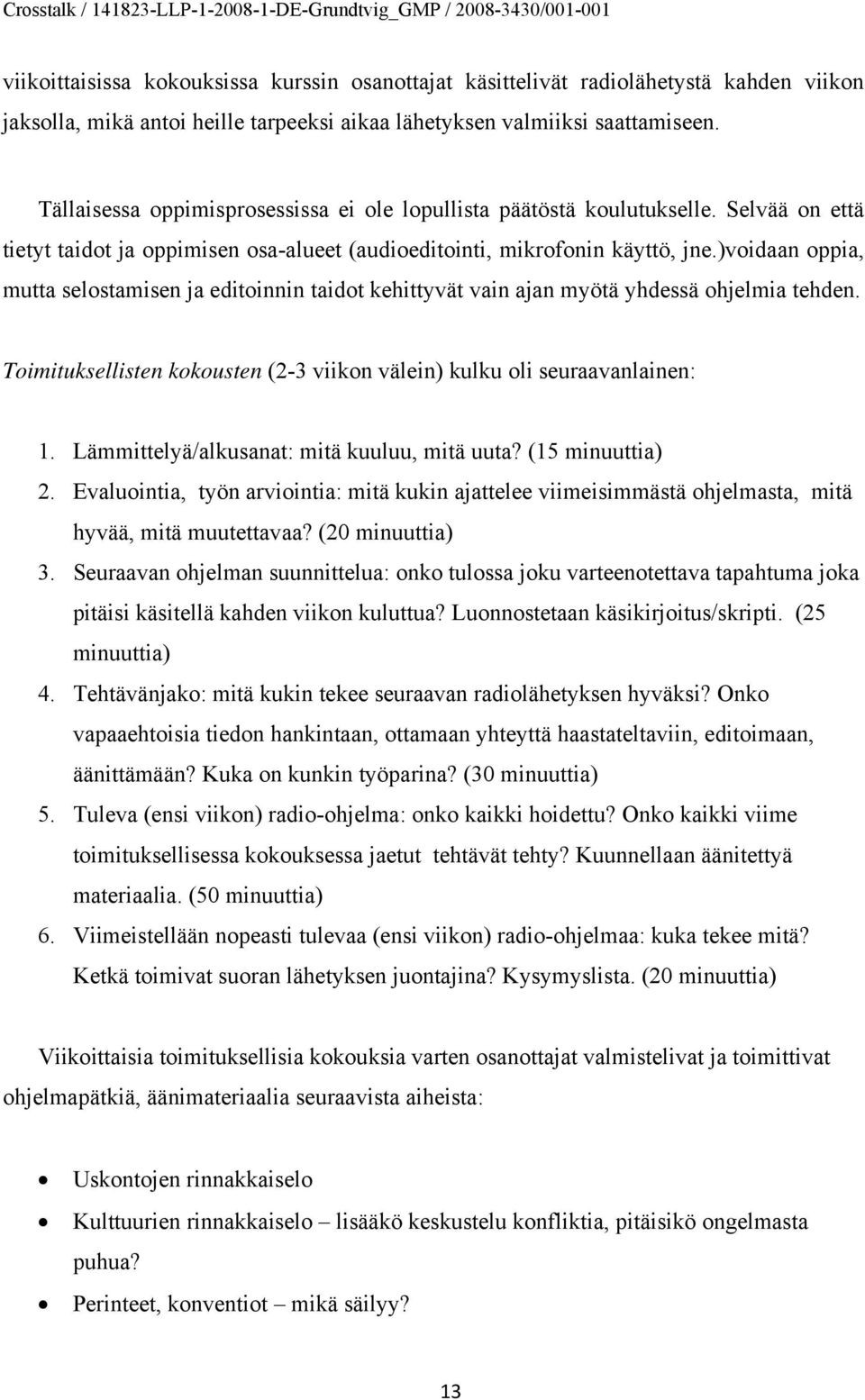 )voidaan oppia, mutta selostamisen ja editoinnin taidot kehittyvät vain ajan myötä yhdessä ohjelmia tehden. Toimituksellisten kokousten (2-3 viikon välein) kulku oli seuraavanlainen: 1.