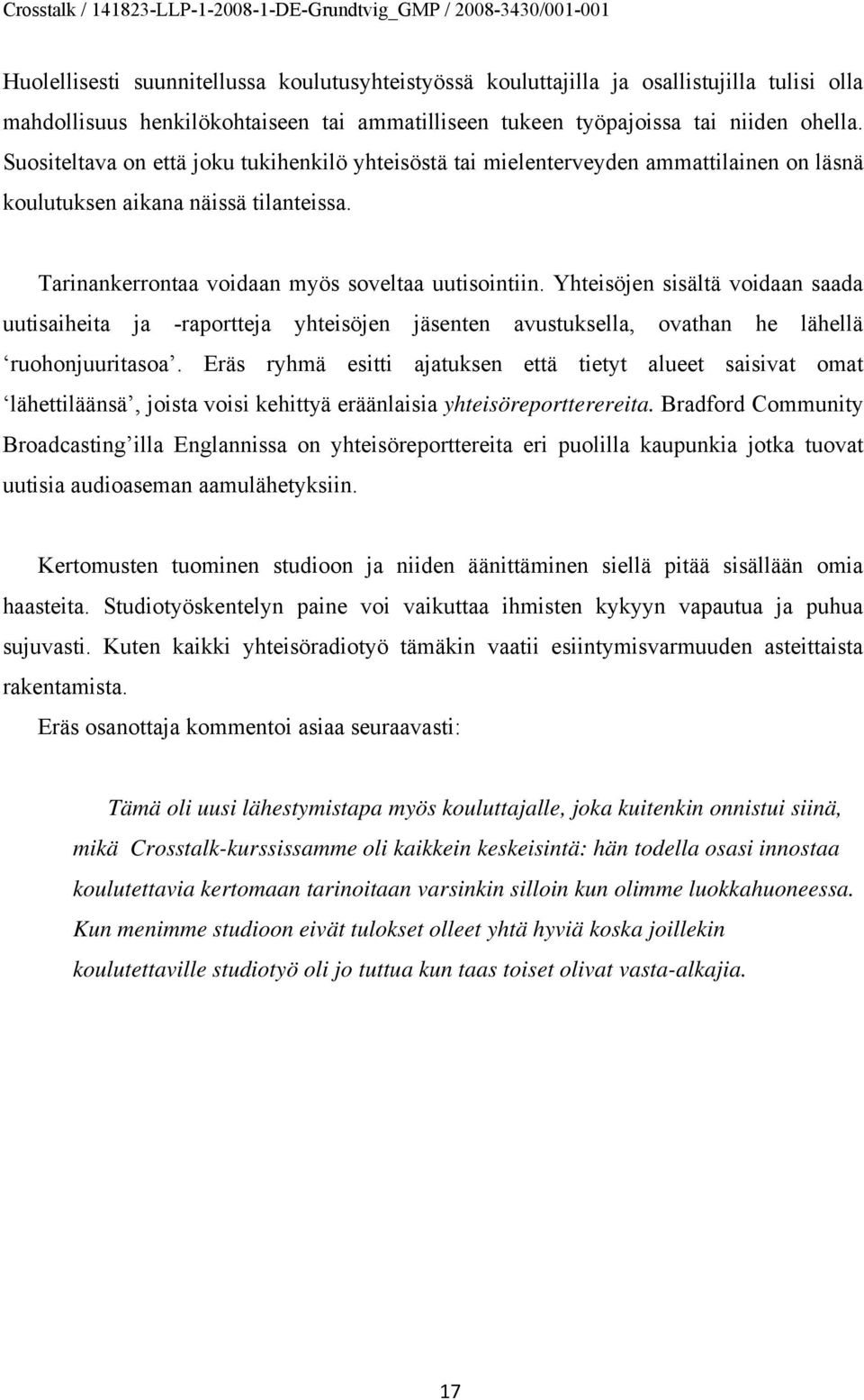 Yhteisöjen sisältä voidaan saada uutisaiheita ja -raportteja yhteisöjen jäsenten avustuksella, ovathan he lähellä ruohonjuuritasoa.