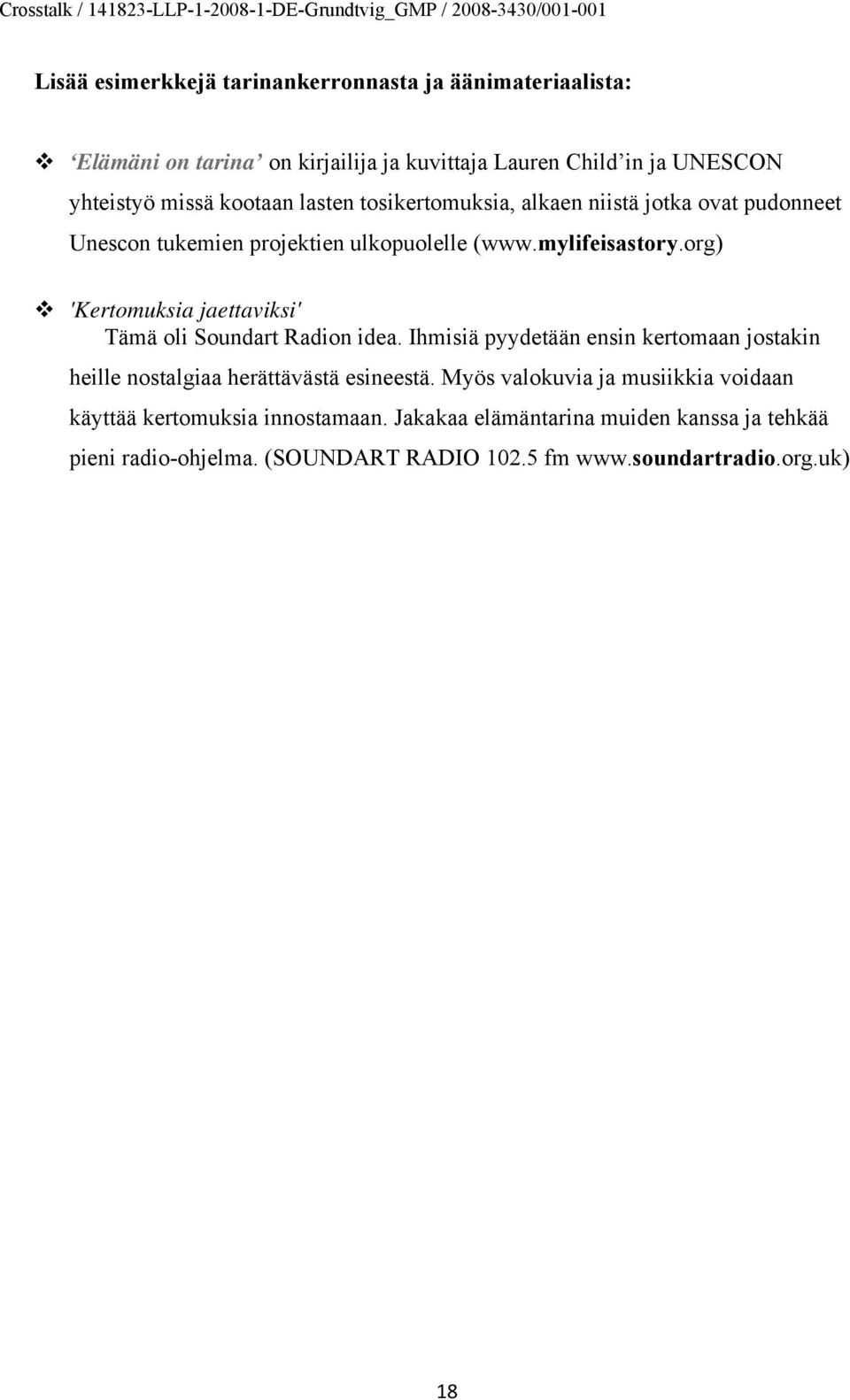 org) 'Kertomuksia jaettaviksi' Tämä oli Soundart Radion idea. Ihmisiä pyydetään ensin kertomaan jostakin heille nostalgiaa herättävästä esineestä.