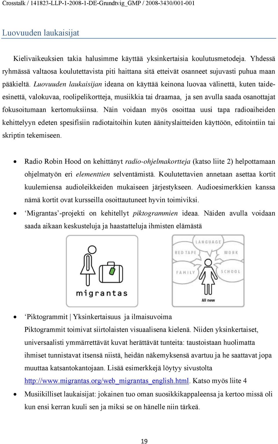 Luovuuden laukaisijan ideana on käyttää keinona luovaa välinettä, kuten taideesinettä, valokuvaa, roolipelikortteja, musiikkia tai draamaa, ja sen avulla saada osanottajat fokusoitumaan