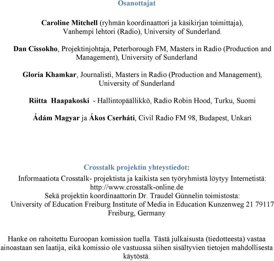 University of Sunderland Riitta Haapakoski - Hallintopäällikkö, Radio Robin Hood, Turku, Suomi Ádám Magyar ja Ákos Cserháti, Civil Radio FM 98, Budapest, Unkari Crosstalk projektin yhteystiedot: