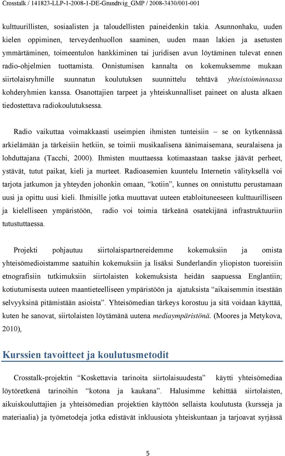 tuottamista. Onnistumisen kannalta on kokemuksemme mukaan siirtolaisryhmille suunnatun koulutuksen suunnittelu tehtävä yhteistoiminnassa kohderyhmien kanssa.