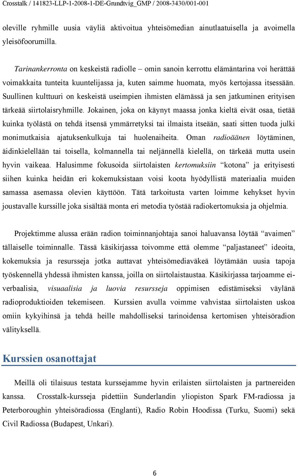 Suullinen kulttuuri on keskeistä useimpien ihmisten elämässä ja sen jatkuminen erityisen tärkeää siirtolaisryhmille.