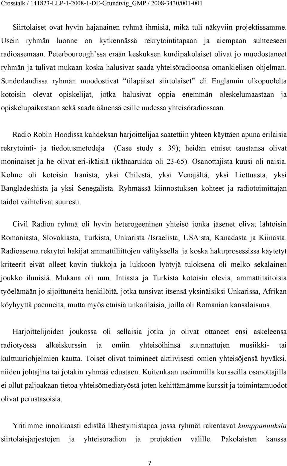 Sunderlandissa ryhmän muodostivat tilapäiset siirtolaiset eli Englannin ulkopuolelta kotoisin olevat opiskelijat, jotka halusivat oppia enemmän oleskelumaastaan ja opiskelupaikastaan sekä saada