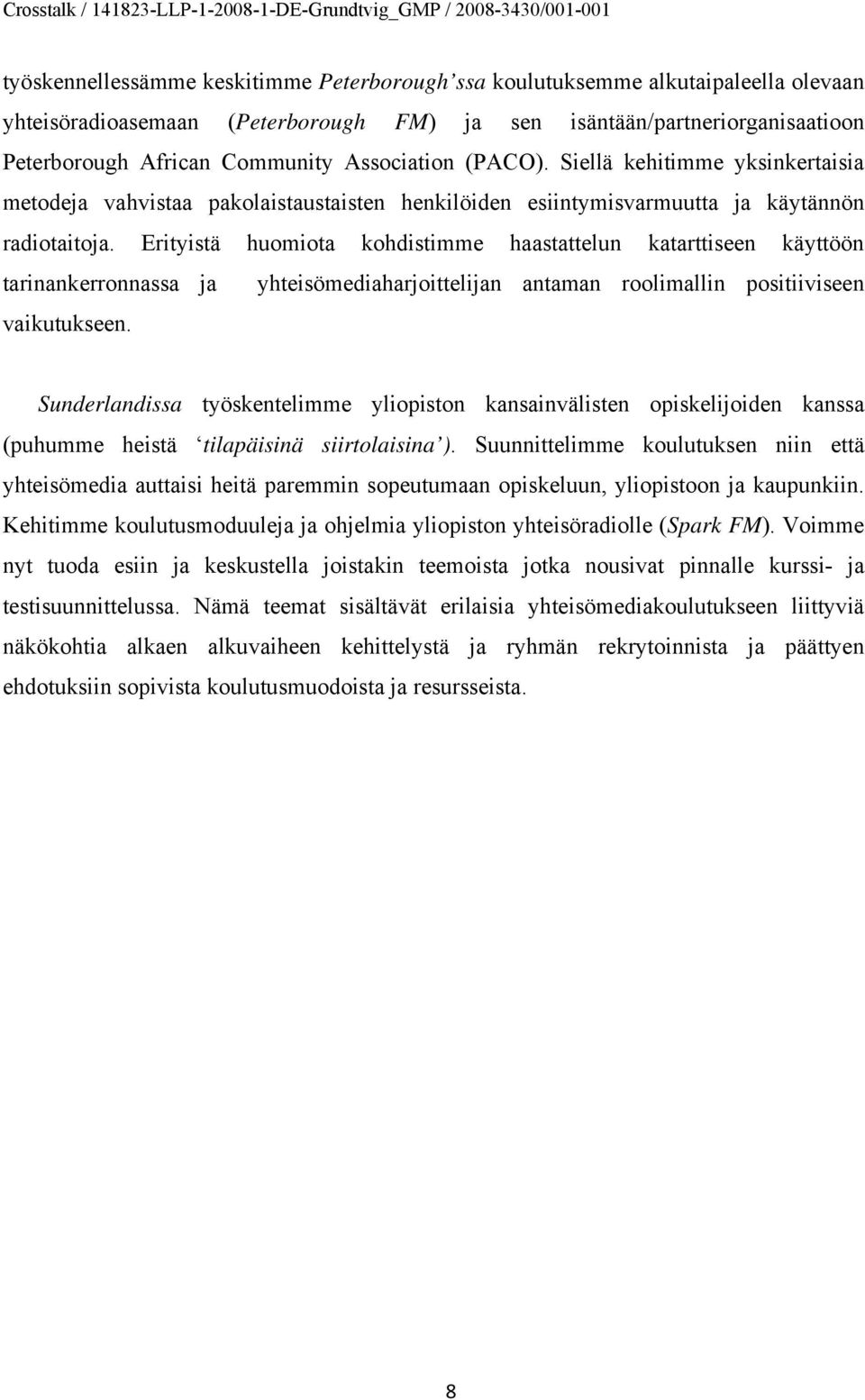 Erityistä huomiota kohdistimme haastattelun katarttiseen käyttöön tarinankerronnassa ja yhteisömediaharjoittelijan antaman roolimallin positiiviseen vaikutukseen.