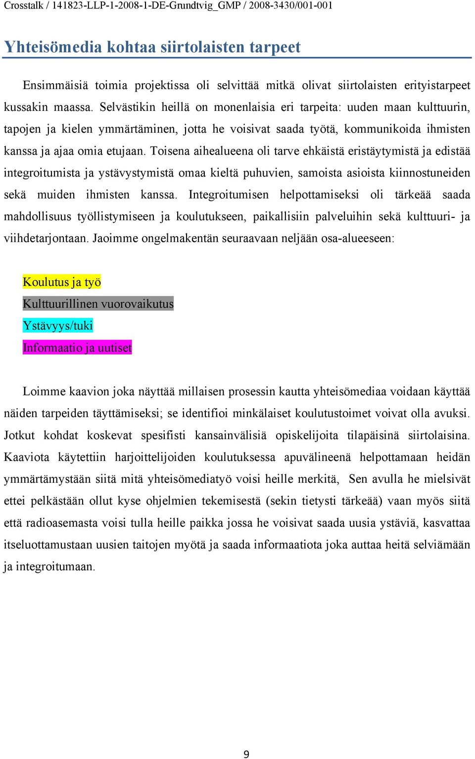 Toisena aihealueena oli tarve ehkäistä eristäytymistä ja edistää integroitumista ja ystävystymistä omaa kieltä puhuvien, samoista asioista kiinnostuneiden sekä muiden ihmisten kanssa.