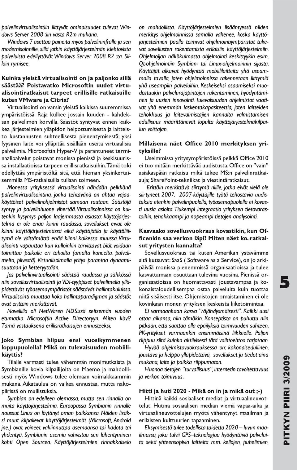 Kuinka yleistä virtualisointi on ja paljonko sillä säästää? Poistavatko Microsoftin uudet virtualisointiratkaisut tarpeet erillisille ratkaisuille kuten VMware ja Citrix?