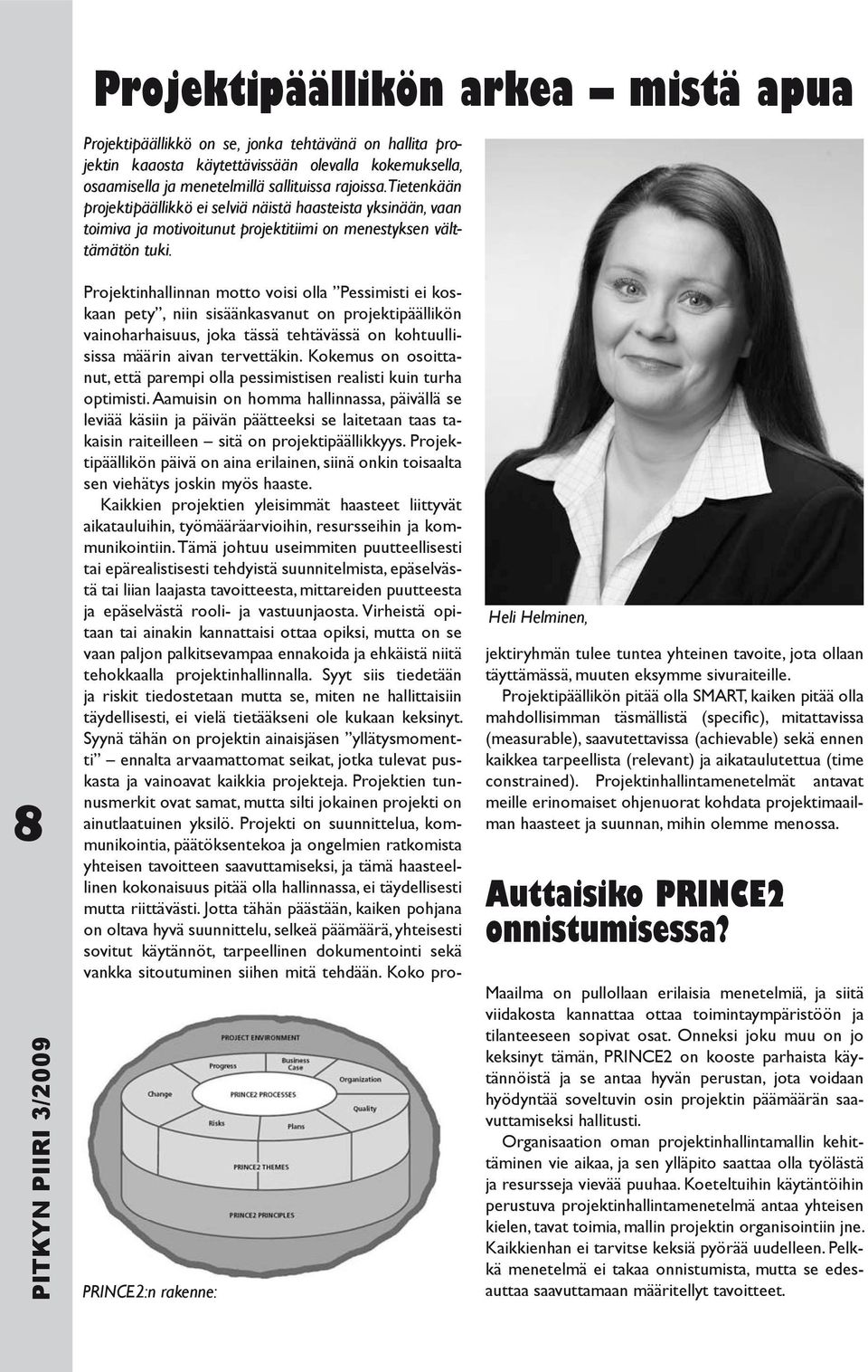 8 PRINCE2:n rakenne: Heli Helminen, Projektinhallinnan motto voisi olla Pessimisti ei koskaan pety, niin sisäänkasvanut on projektipäällikön vainoharhaisuus, joka tässä tehtävässä on kohtuullisissa