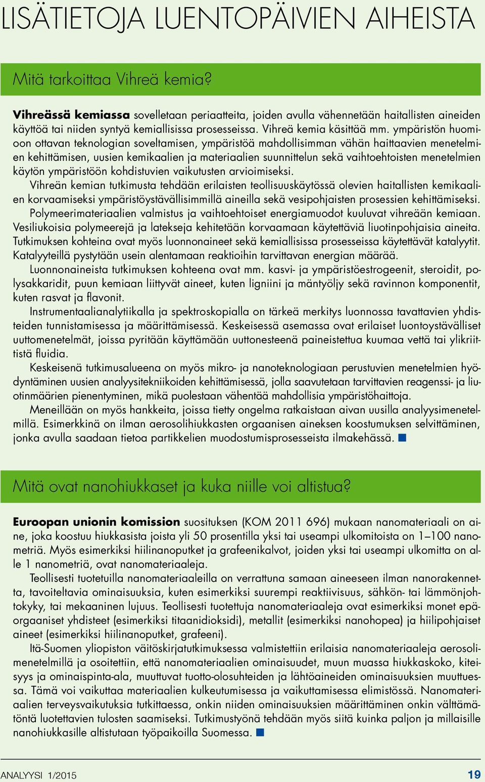 ympäristön huomioon ottavan teknologian soveltamisen, ympäristöä mahdollisimman vähän haittaavien menetelmien kehittämisen, uusien kemikaalien ja materiaalien suunnittelun sekä vaihtoehtoisten