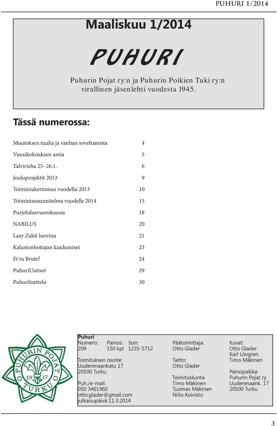 6 Jouluprojektit 2013 9 Toimintakertomus vuodelta 2013 10 Toimintasuunnitelma vuodelle 2014 15 Purjehdusvuorokausia 18 NABILUS 20 Lazy Zakit luovina 21 Kalustonhoitajan kuulumiset 23 Et tu Brute?