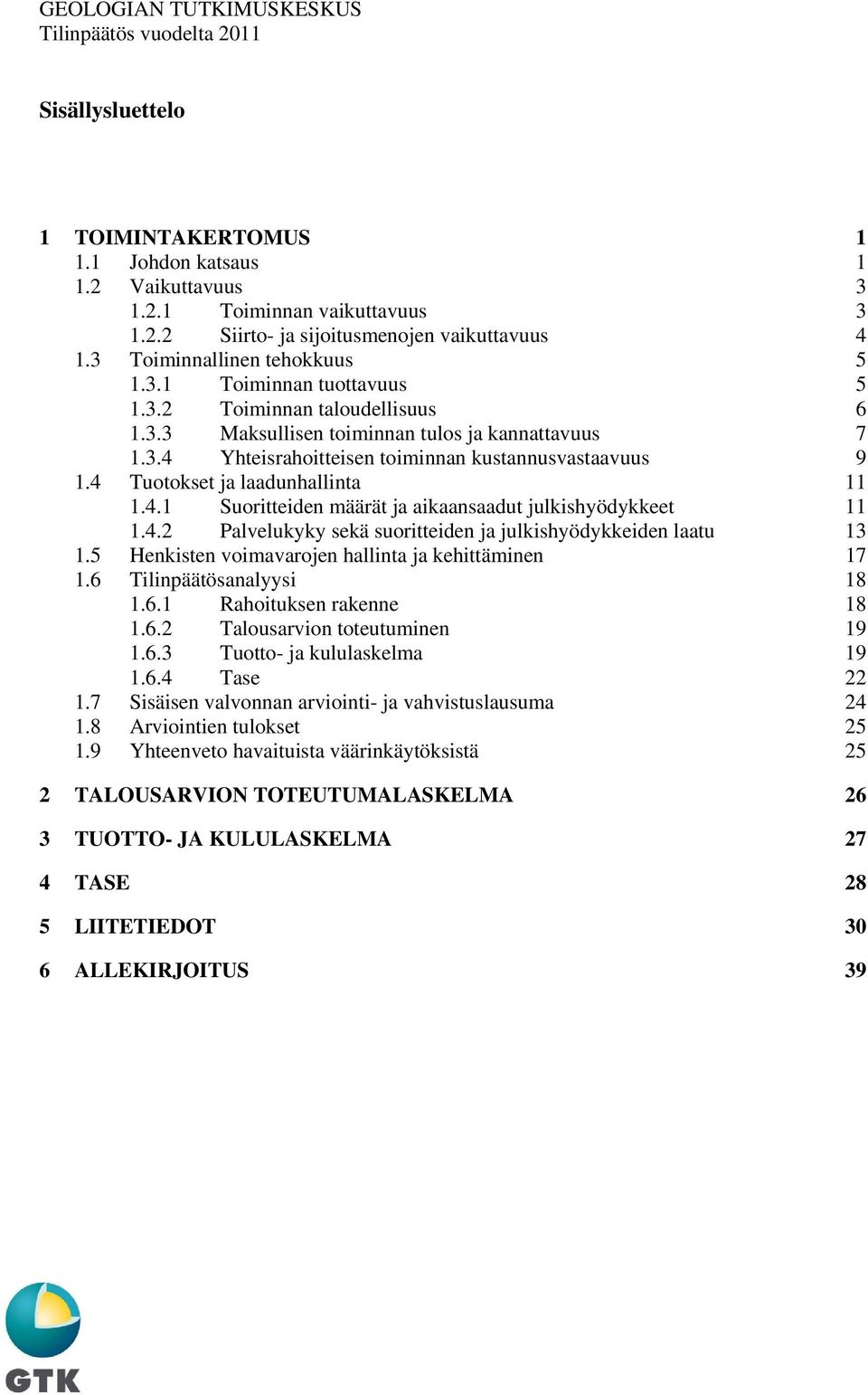 4 Tuotokset ja laadunhallinta 11 1.4.1 Suoritteiden määrät ja aikaansaadut julkishyödykkeet 11 1.4.2 Palvelukyky sekä suoritteiden ja julkishyödykkeiden laatu 13 1.