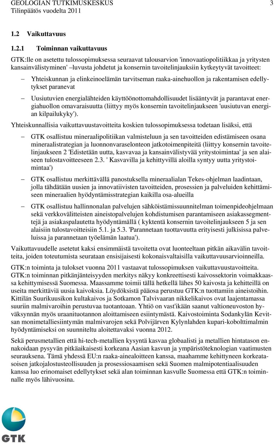 1 Toiminnan vaikuttavuus GTK:lle on asetettu tulossopimuksessa seuraavat talousarvion 'innovaatiopolitiikkaa ja yritysten kansainvälistyminen' luvusta johdetut ja konsernin tavoitelinjauksiin