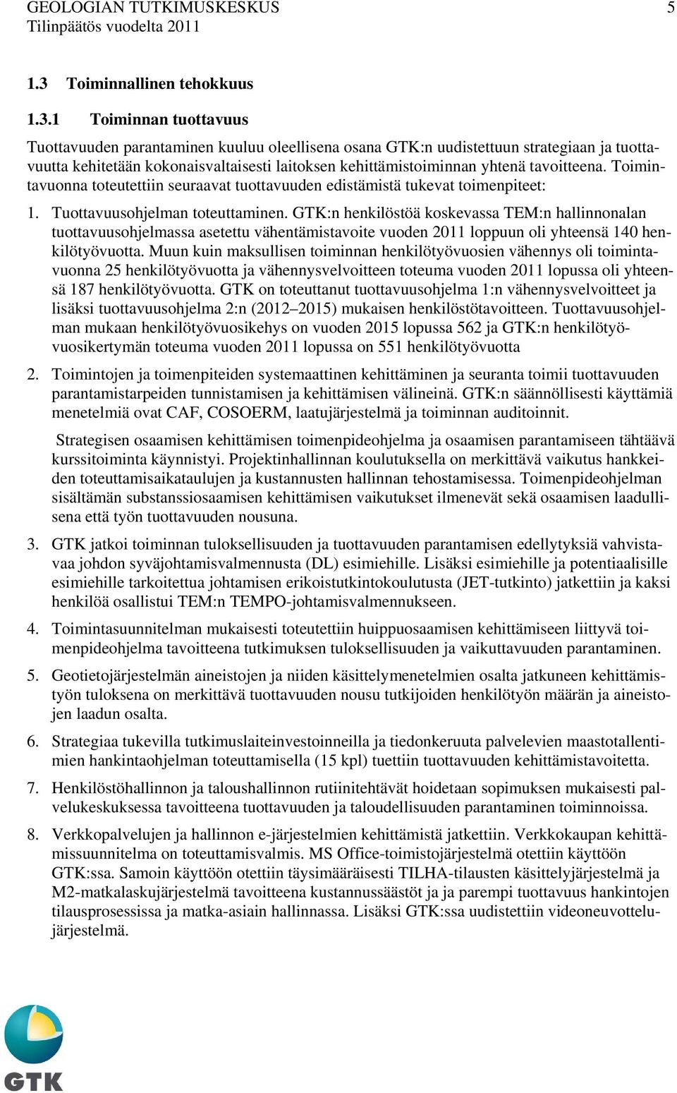 1 Toiminnan tuottavuus Tuottavuuden parantaminen kuuluu oleellisena osana GTK:n uudistettuun strategiaan ja tuottavuutta kehitetään kokonaisvaltaisesti laitoksen kehittämistoiminnan yhtenä