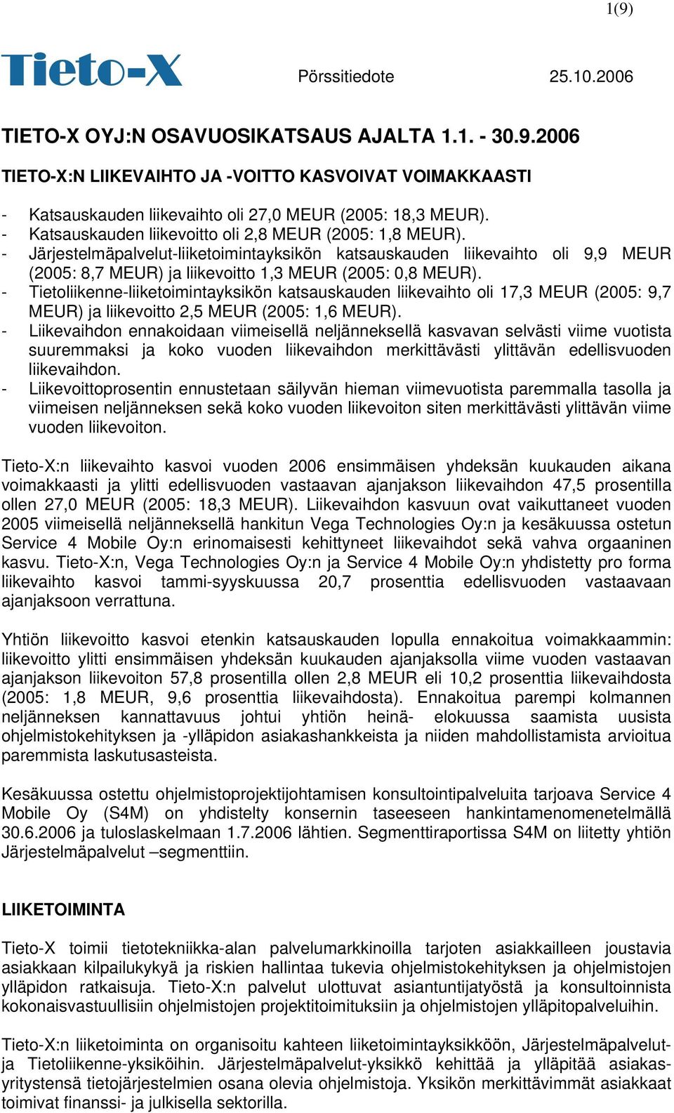 - Tietoliikenne-liiketoimintayksikön katsauskauden liikevaihto oli 17,3 MEUR (2005: 9,7 MEUR) ja liikevoitto 2,5 MEUR (2005: 1,6 MEUR).