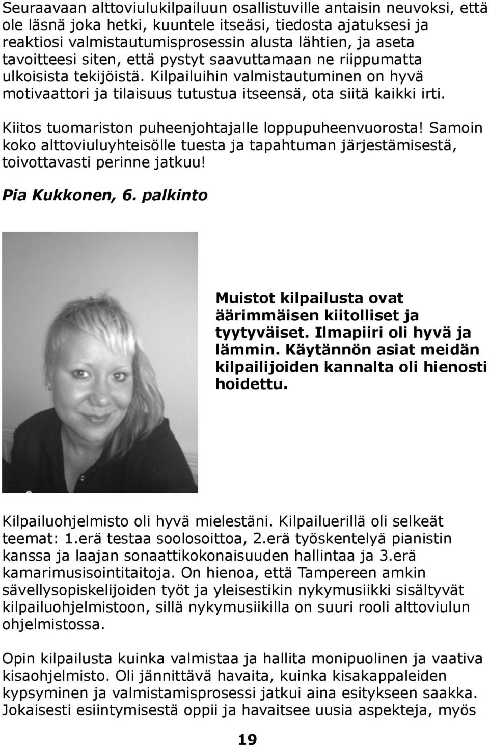 Kiitos tuomariston puheenjohtajalle loppupuheenvuorosta! Samoin koko alttoviuluyhteisölle tuesta ja tapahtuman järjestämisestä, toivottavasti perinne jatkuu! Pia Kukkonen, 6.