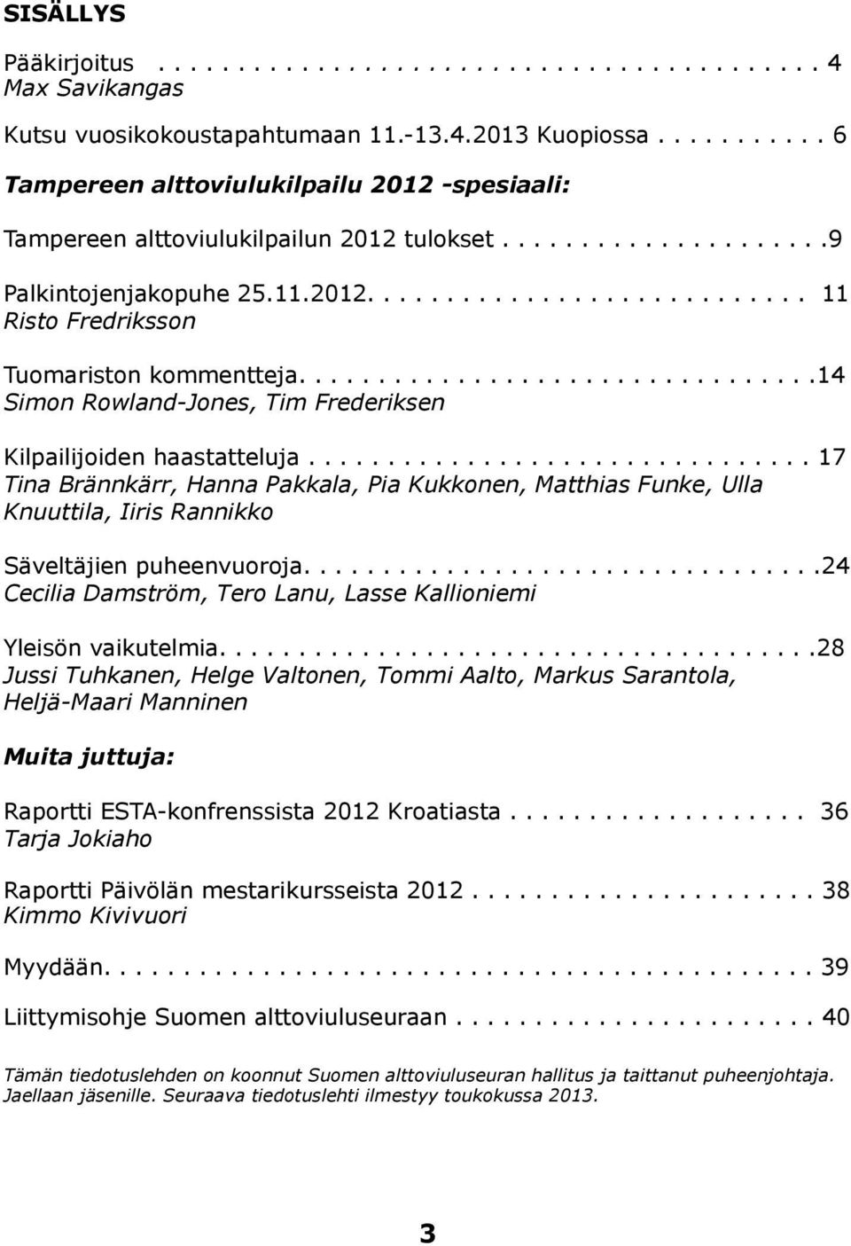 ................................14 Simon Rowland-Jones, Tim Frederiksen Kilpailijoiden haastatteluja.