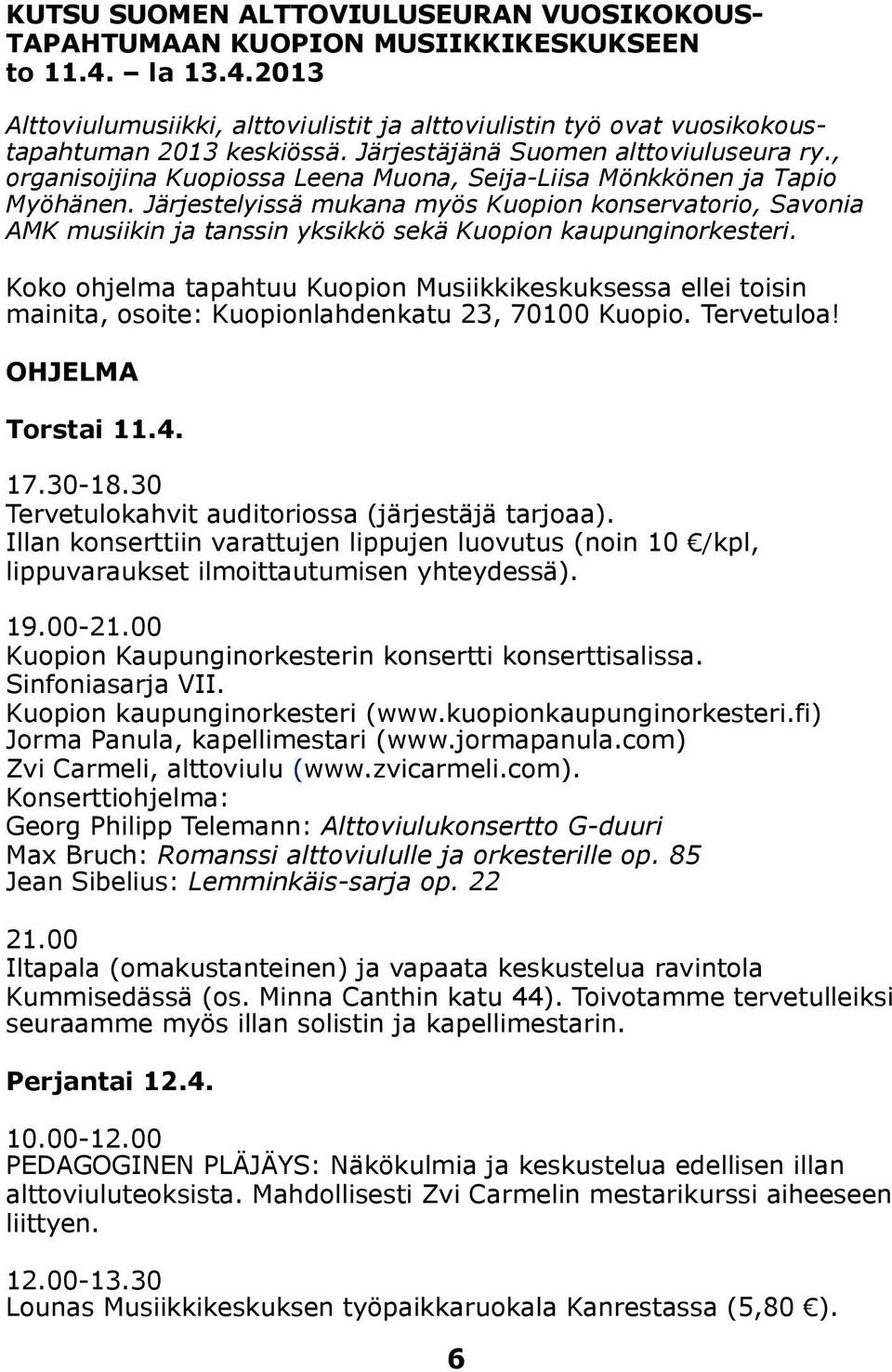 Järjestelyissä mukana myös Kuopion konservatorio, Savonia AMK musiikin ja tanssin yksikkö sekä Kuopion kaupunginorkesteri.