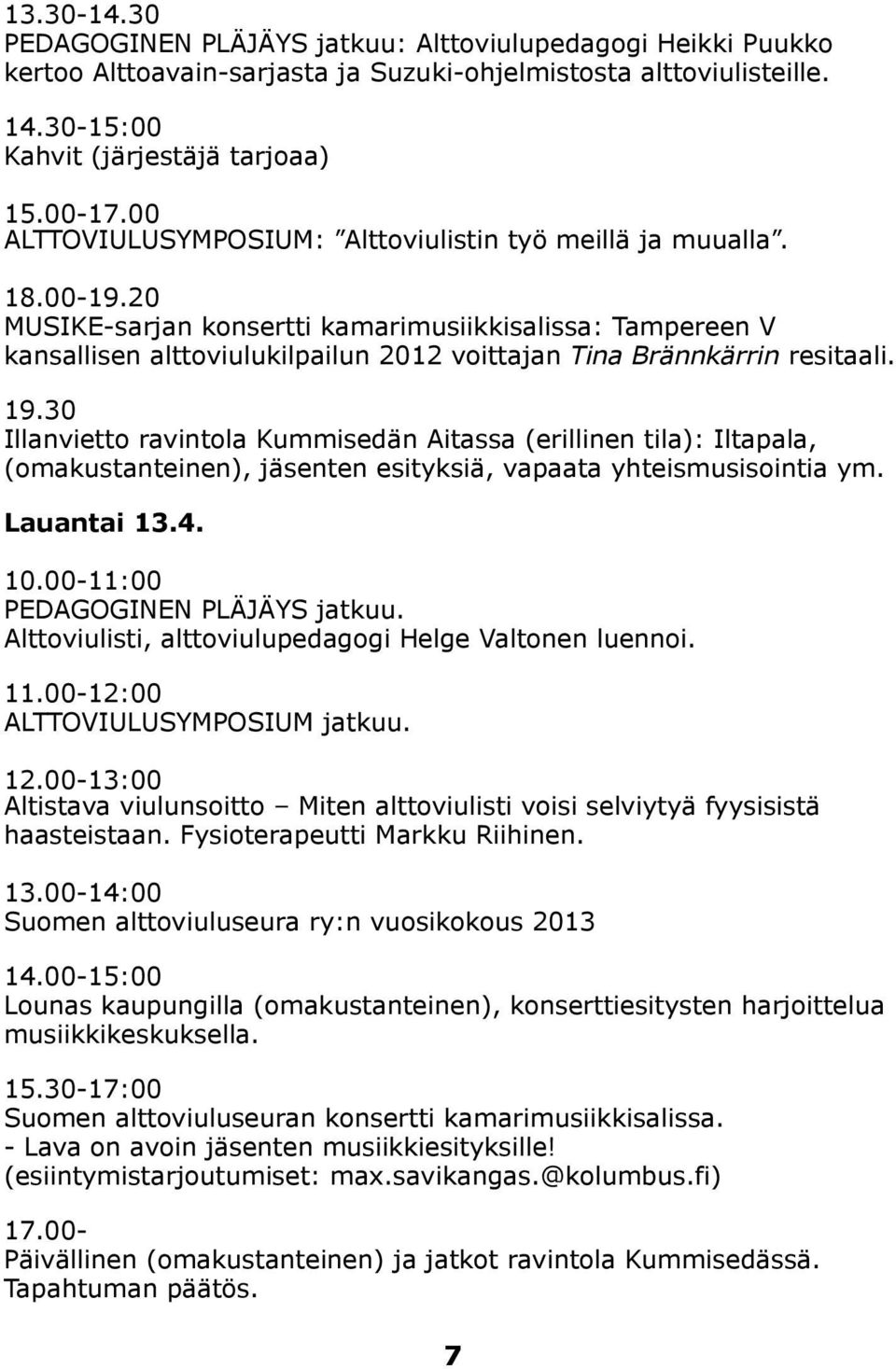 20 MUSIKE-sarjan konsertti kamarimusiikkisalissa: Tampereen V kansallisen alttoviulukilpailun 2012 voittajan Tina Brännkärrin resitaali. 19.