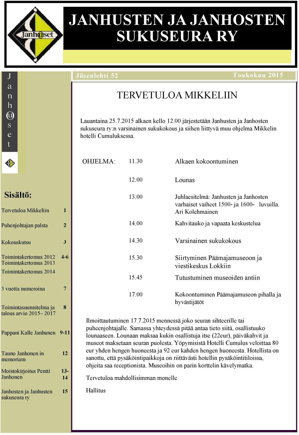 00 Lounas Sisältö: Tervetuloa Mikkeliin 1 Puhenjohtajan palsta 2 Kokouskutsu 3 Toimintakertomus 2012 Toimintakertomus 2013 Toimintakertomus 2014 4-6 3 vuotta numeroina 7 Toimintasuunnitelma ja talous