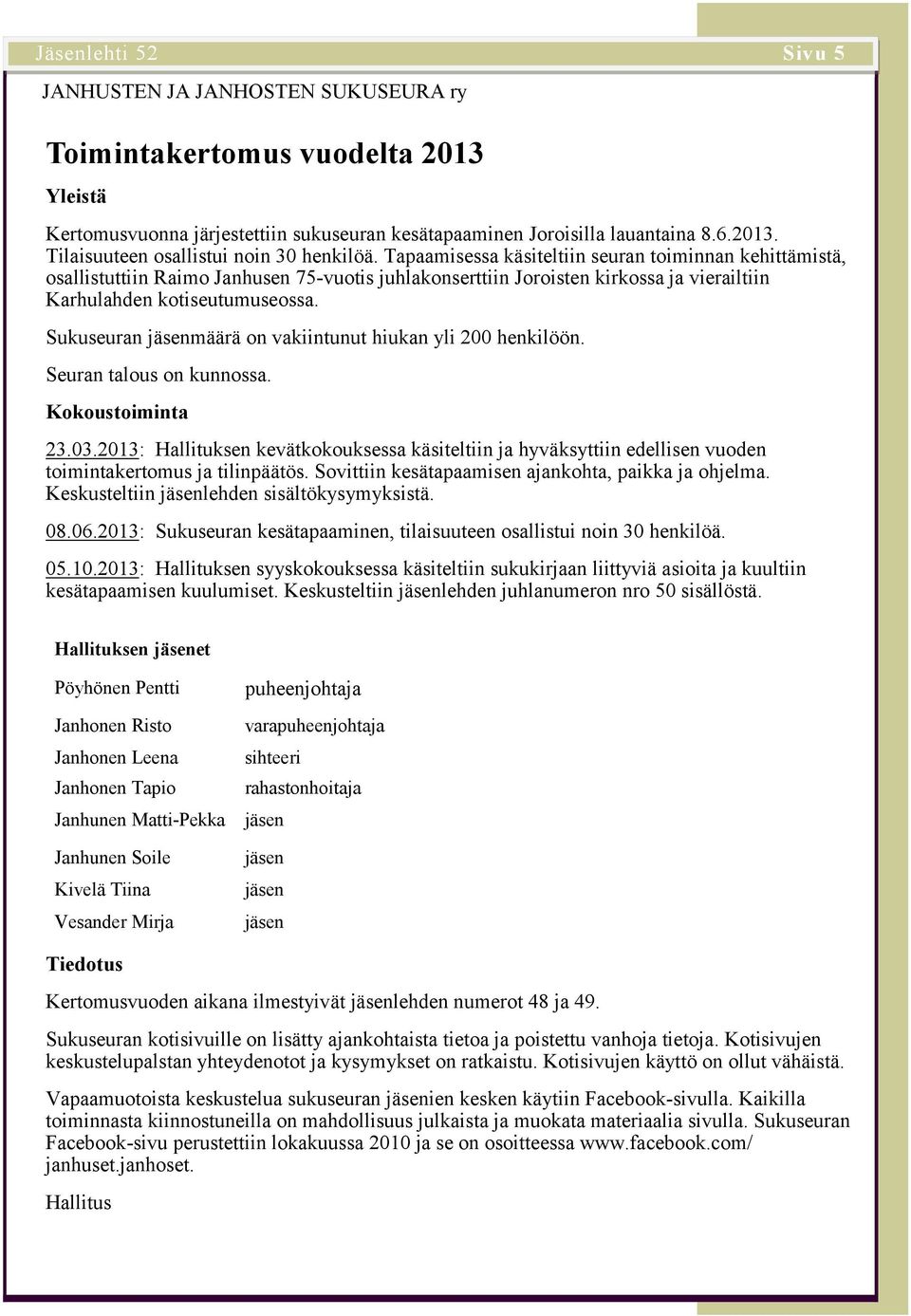 Sukuseuran määrä on vakiintunut hiukan yli 200 henkilöön. Seuran talous on kunnossa. Kokoustoiminta 23.03.