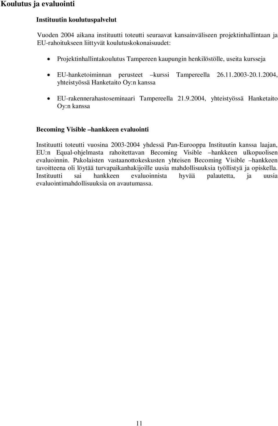 .2003-20.1.2004, yhteistyössä Hanketaito Oy:n kanssa EU-rakennerahastoseminaari Tampereella 21.9.