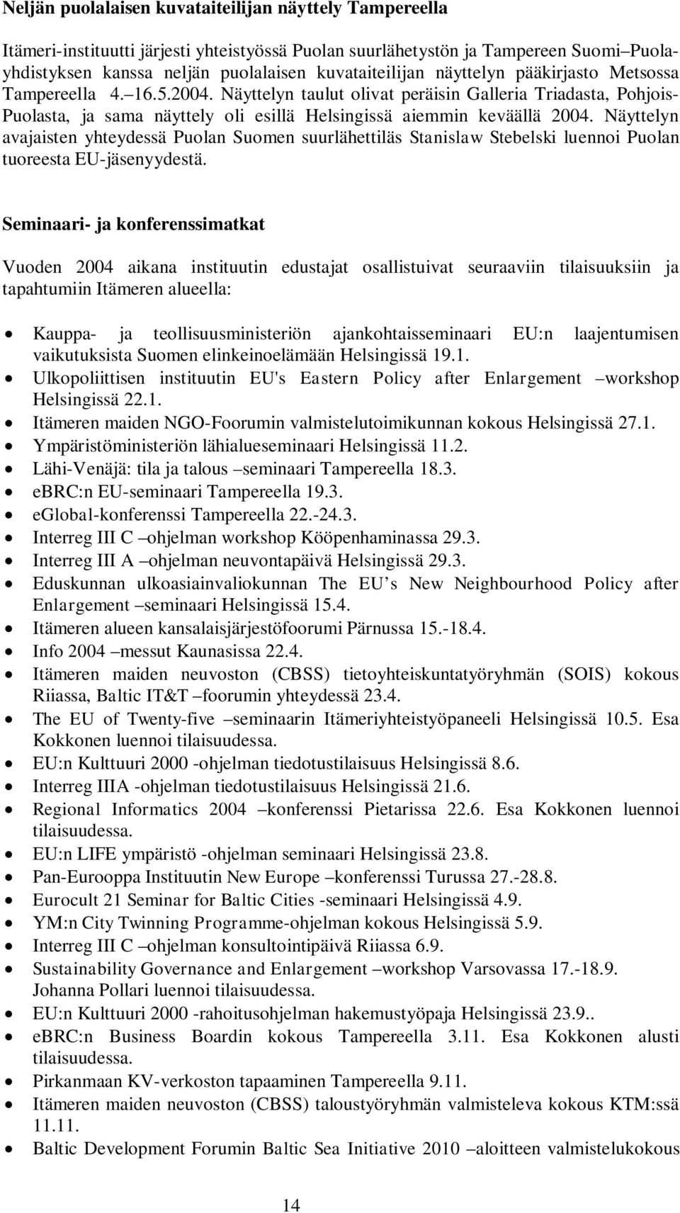 Näyttelyn avajaisten yhteydessä Puolan Suomen suurlähettiläs Stanislaw Stebelski luennoi Puolan tuoreesta EU-jäsenyydestä.