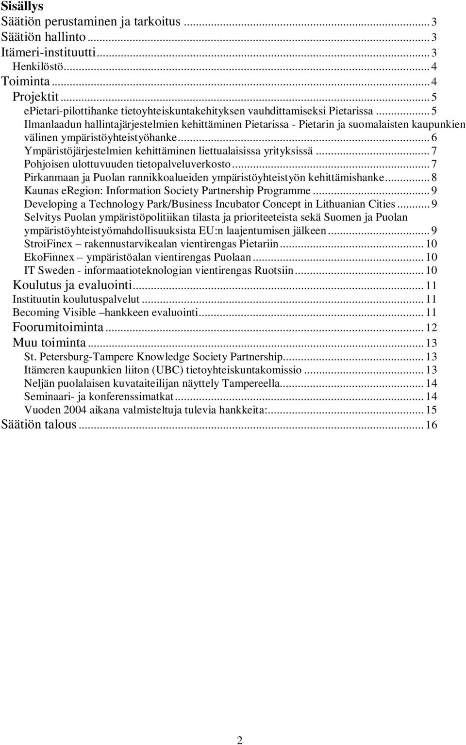 .. 5 Ilmanlaadun hallintajärjestelmien kehittäminen Pietarissa - Pietarin ja suomalaisten kaupunkien välinen ympäristöyhteistyöhanke... 6 Ympäristöjärjestelmien kehittäminen liettualaisissa yrityksissä.