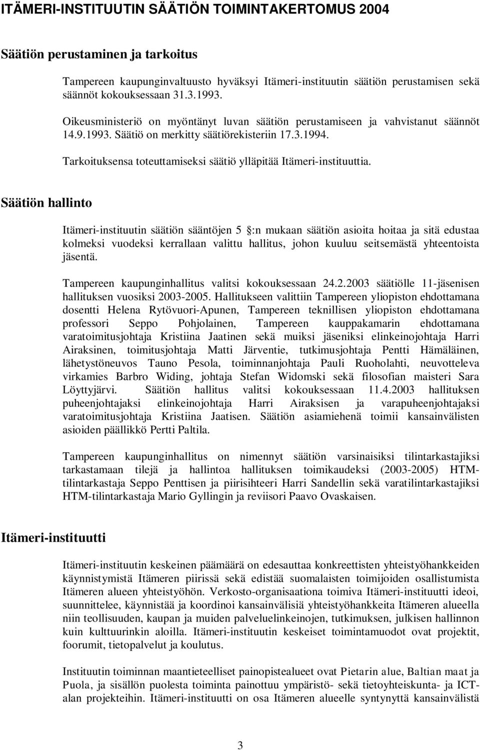 Tarkoituksensa toteuttamiseksi säätiö ylläpitää Itämeri-instituuttia.