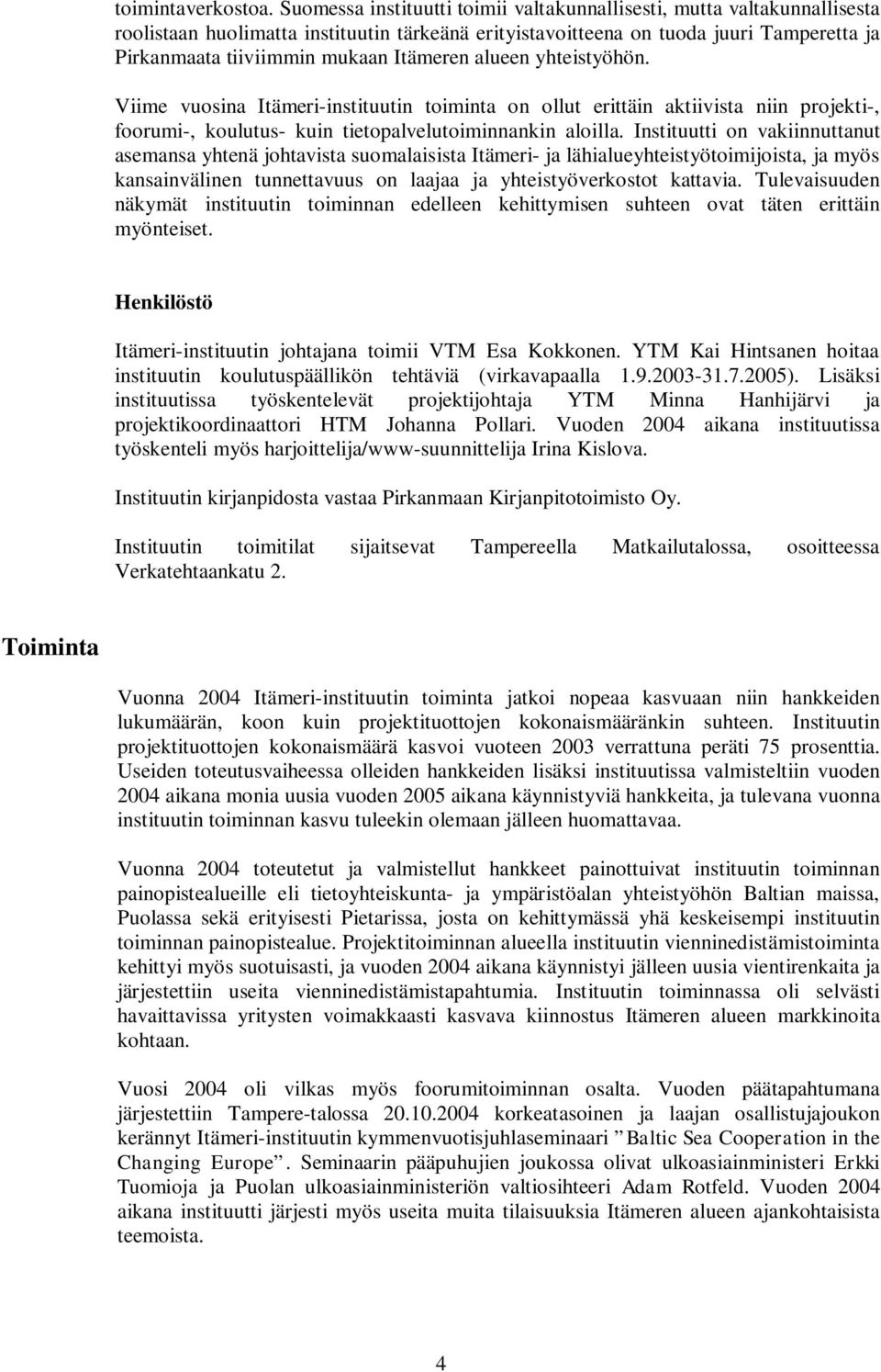 Itämeren alueen yhteistyöhön. Viime vuosina Itämeri-instituutin toiminta on ollut erittäin aktiivista niin projekti-, foorumi-, koulutus- kuin tietopalvelutoiminnankin aloilla.