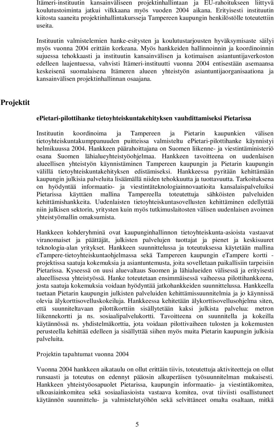 Instituutin valmistelemien hanke-esitysten ja koulutustarjousten hyväksymisaste säilyi myös vuonna 2004 erittäin korkeana.