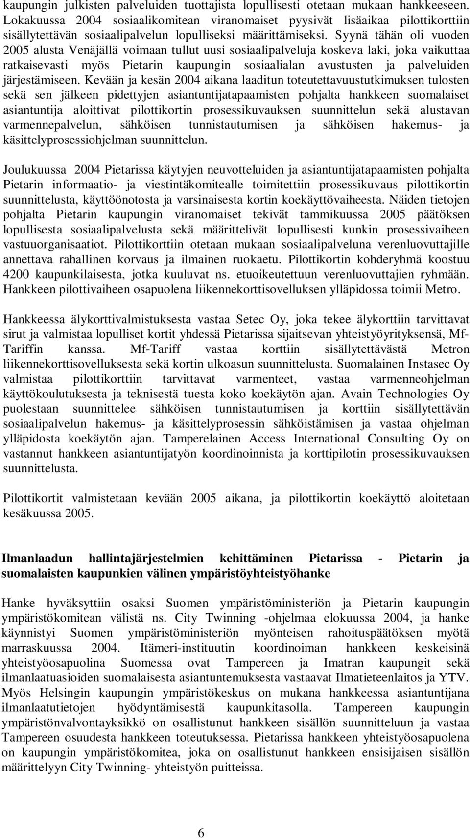 Syynä tähän oli vuoden 2005 alusta Venäjällä voimaan tullut uusi sosiaalipalveluja koskeva laki, joka vaikuttaa ratkaisevasti myös Pietarin kaupungin sosiaalialan avustusten ja palveluiden