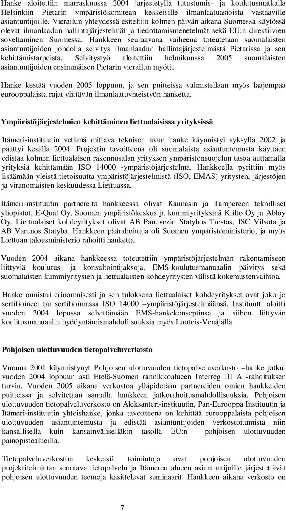Hankkeen seuraavana vaiheena toteutetaan suomalaisten asiantuntijoiden johdolla selvitys ilmanlaadun hallintajärjestelmästä Pietarissa ja sen kehittämistarpeista.