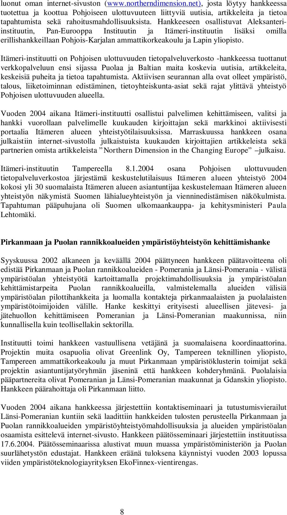 Hankkeeseen osallistuvat Aleksanteriinstituutin, Pan-Eurooppa Instituutin ja Itämeri-instituutin lisäksi omilla erillishankkeillaan Pohjois-Karjalan ammattikorkeakoulu ja Lapin yliopisto.