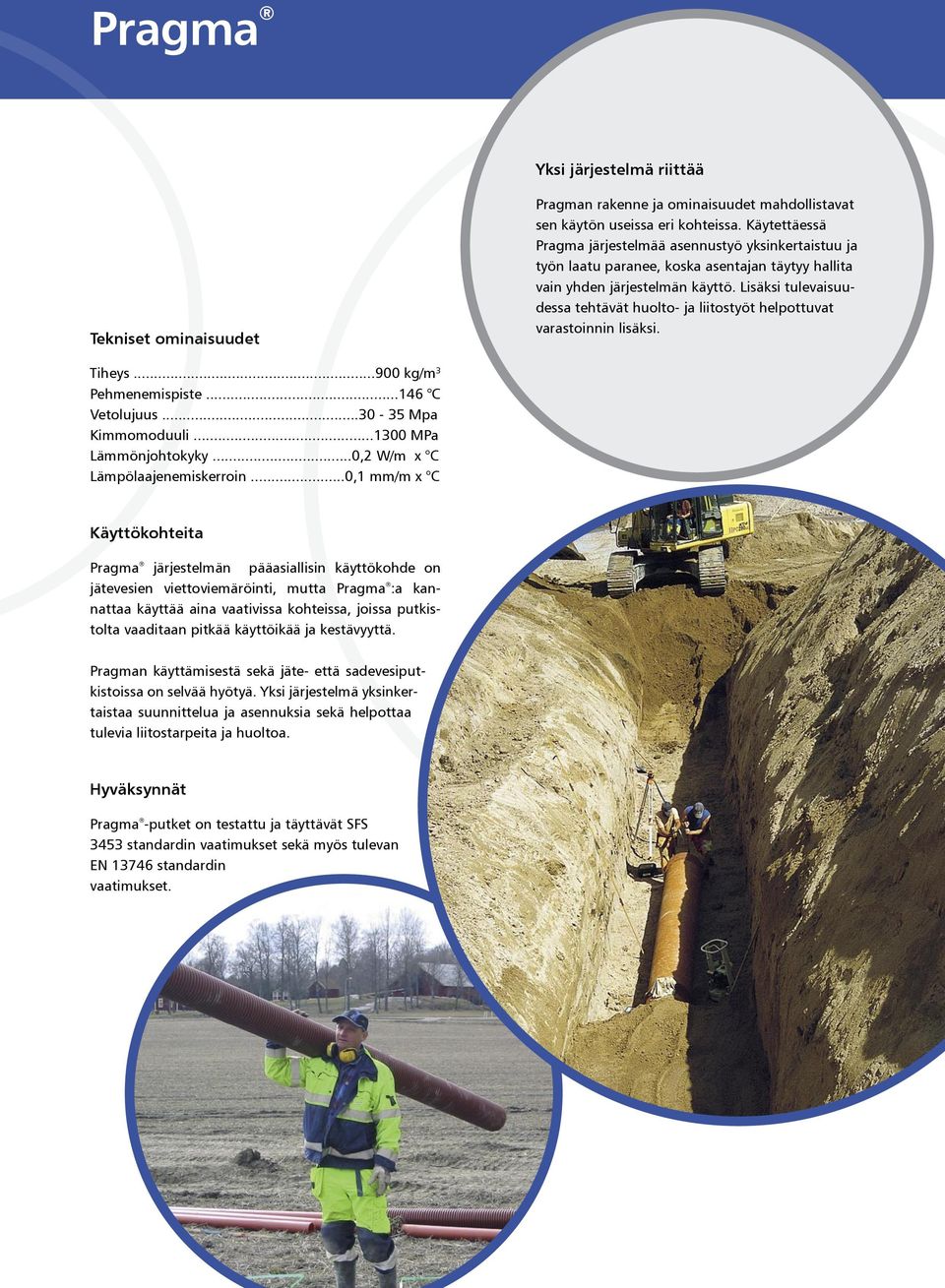 Lisäksi tulevaisuudessa tehtävät huolto- ja liitostyöt helpottuvat varastoinnin lisäksi. Tiheys...900 kg/m 3 Pehmenemispiste... 146 C Vetolujuus... 30-35 Mpa Kimmomoduuli...1300 MPa Lämmönjohtokyky.