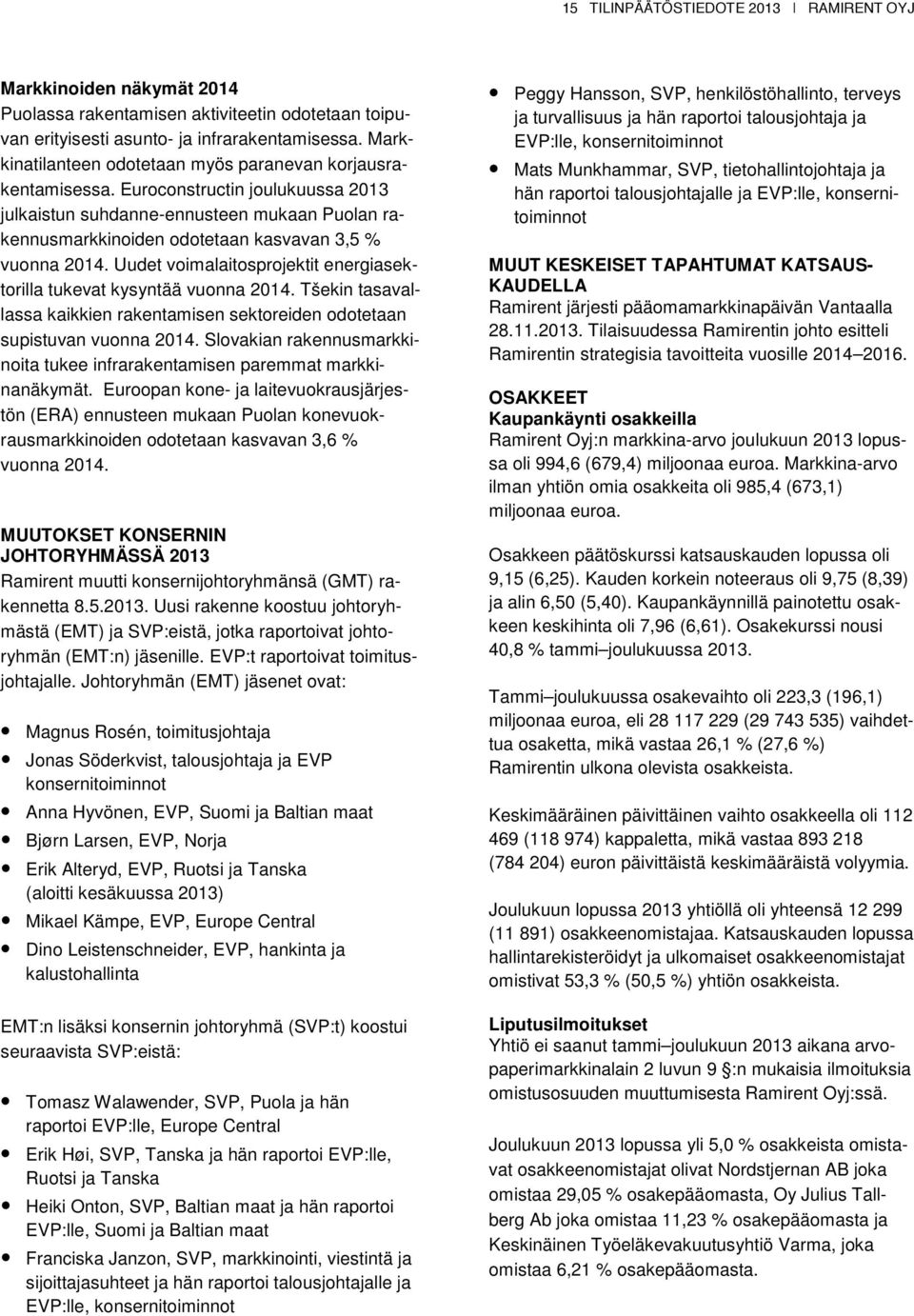 Euroconstructin joulukuussa 2013 julkaistun suhdanne-ennusteen mukaan Puolan rakennusmarkkinoiden odotetaan kasvavan 3,5 % vuonna 2014.