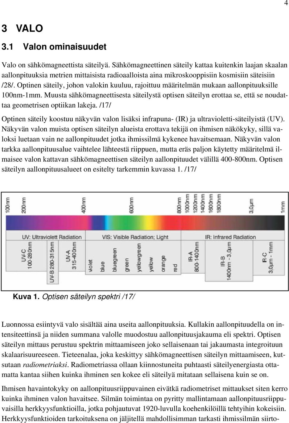 Optinen säteily, johon valokin kuuluu, rajoittuu määritelmän mukaan aallonpituuksille 100nm-1mm.