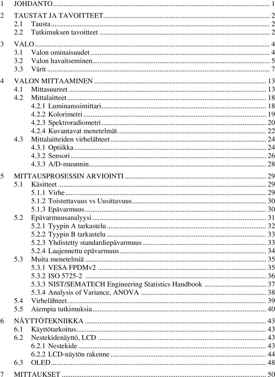 .. 4 4.3. Sensori... 6 4.3.3 A/D-muunnin... 8 5 MITTAUSPROSESSIN ARVIOINTI... 9 5.1 Käsitteet... 9 5.1.1 Virhe... 9 5.1. Toistettavuus vs Uusittavuus... 30 5.1.3 Epävarmuus... 30 5. Epävarmuusanalyysi.