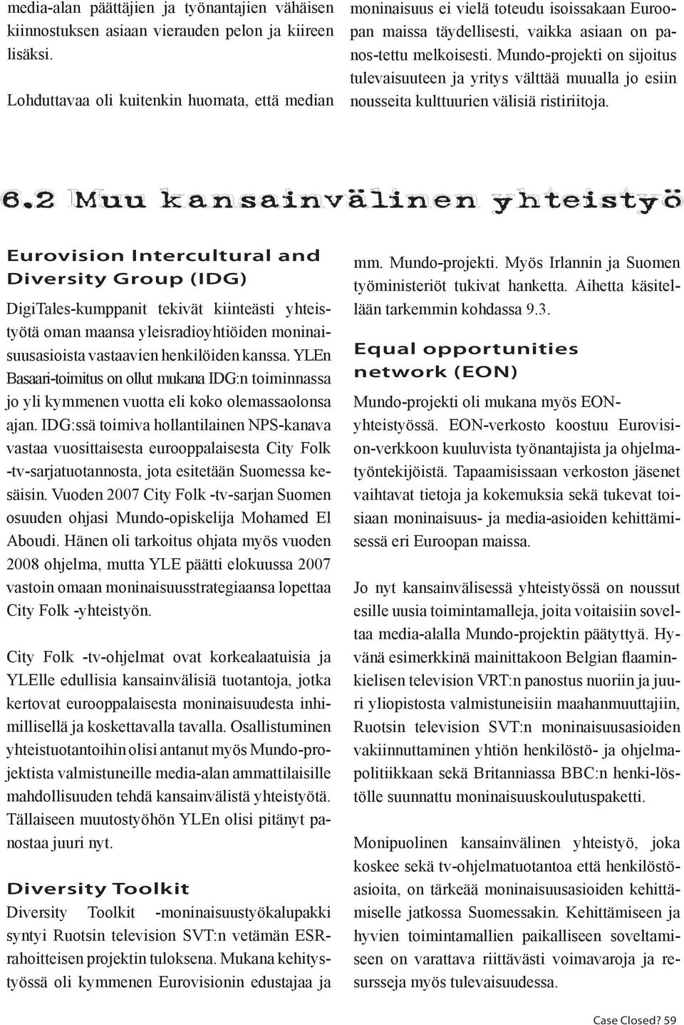 Mundo-projekti on sijoitus tulevaisuuteen ja yritys välttää muualla jo esiin nousseita kulttuurien välisiä ristiriitoja. 6.