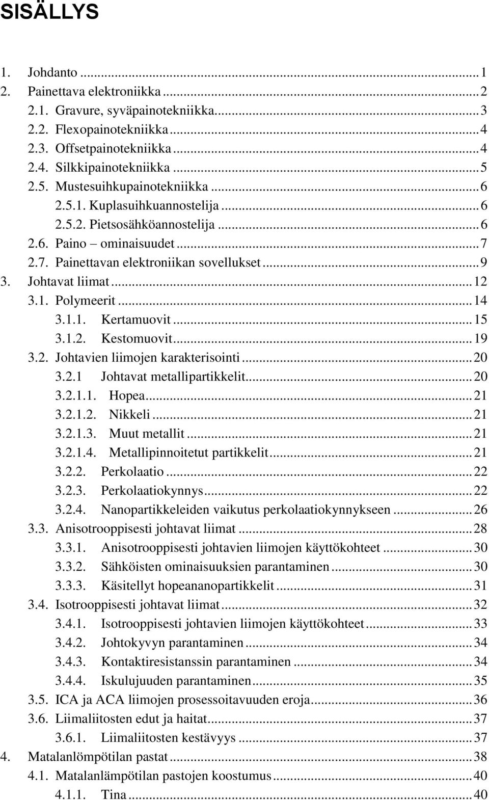 Johtavat liimat... 12 3.1. Polymeerit... 14 3.1.1. Kertamuovit... 15 3.1.2. Kestomuovit... 19 3.2. Johtavien liimojen karakterisointi... 20 3.2.1 Johtavat metallipartikkelit... 20 3.2.1.1. Hopea.