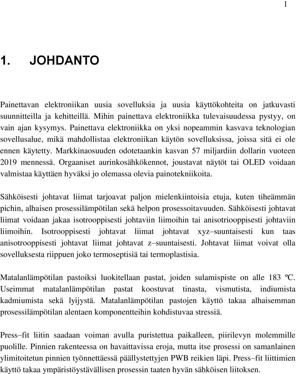 Painettava elektroniikka on yksi nopeammin kasvava teknologian sovellusalue, mikä mahdollistaa elektroniikan käytön sovelluksissa, joissa sitä ei ole ennen käytetty.