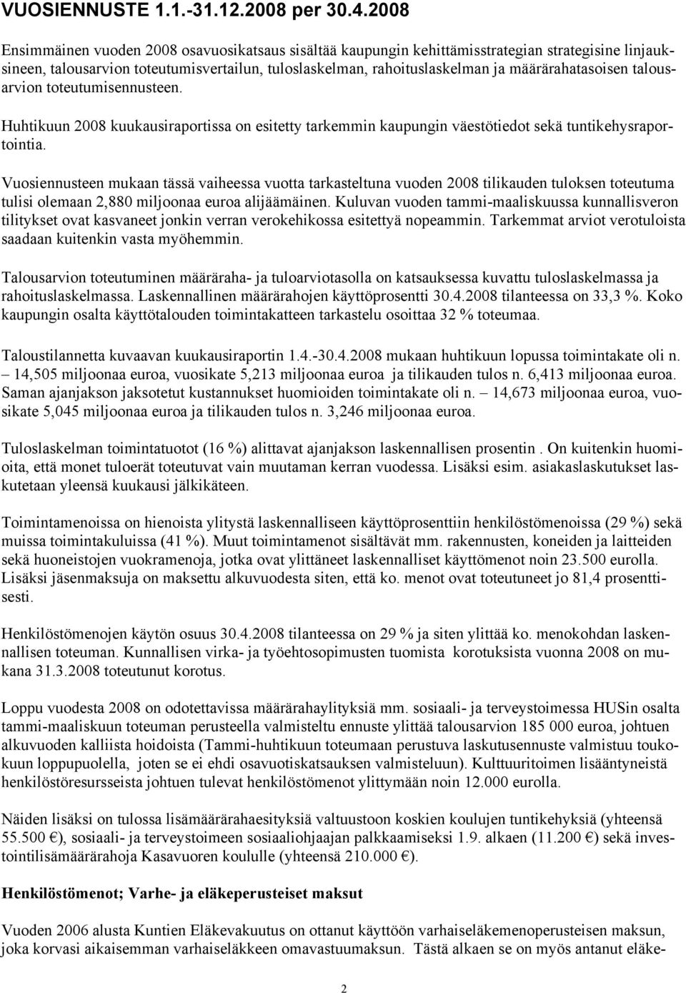 määrärahatasoisen talousarvion toteutumisennusteen. Huhtikuun 2008 kuukausiraportissa on esitetty tarkemmin kaupungin väestötiedot sekä tuntikehysraportointia.