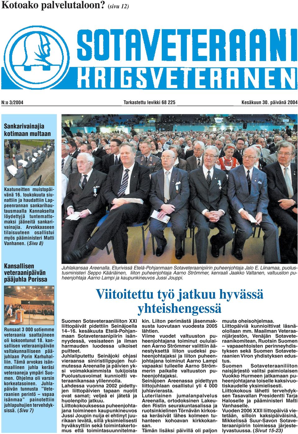 Arvokkaaseen tilaisuuteen osallistui myös pääministeri Matti Vanhanen. (Sivu 8) Kansallisen veteraanipäivän pääjuhla Porissa Runsaat 3 000 sotiemme veteraania saattajineen oli kokoontunut 18.