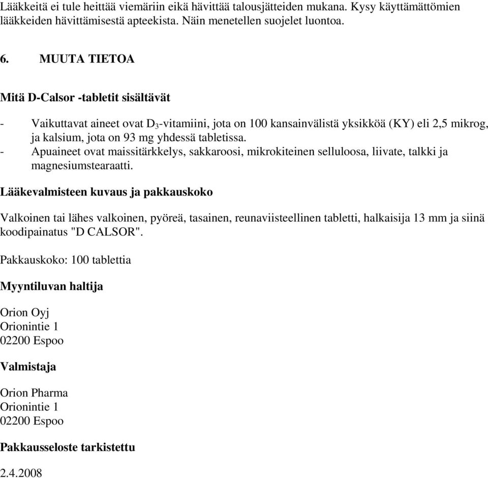 - Apuaineet ovat maissitärkkelys, sakkaroosi, mikrokiteinen selluloosa, liivate, talkki ja magnesiumstearaatti.