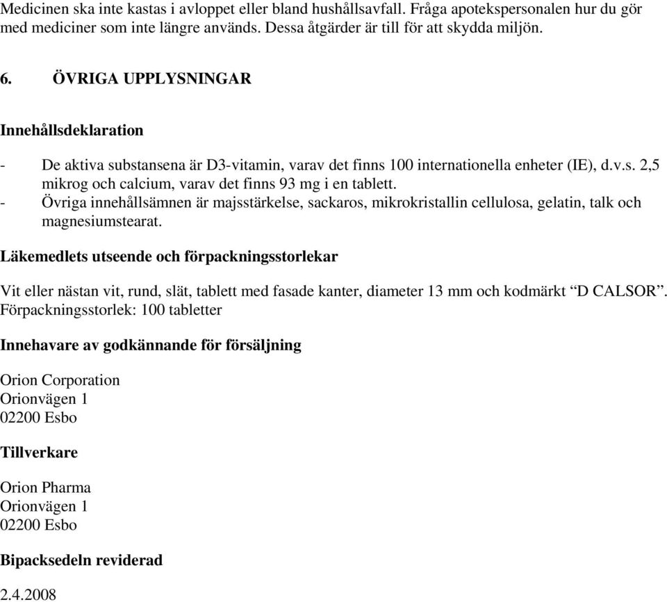 - Övriga innehållsämnen är majsstärkelse, sackaros, mikrokristallin cellulosa, gelatin, talk och magnesiumstearat.