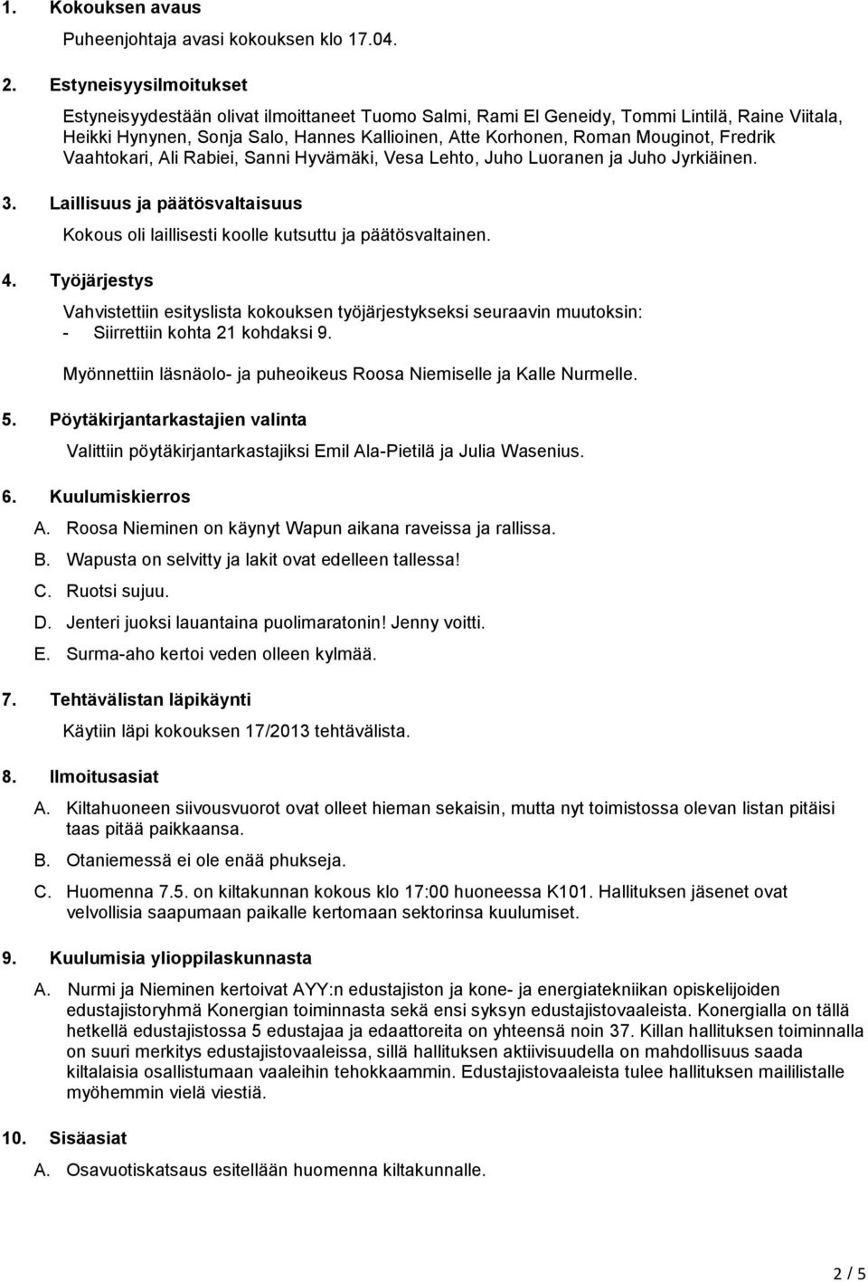 Fredrik Vaahtokari, Ali Rabiei, Sanni Hyvämäki, Vesa Lehto, Juho Luoranen ja Juho Jyrkiäinen. 3. Laillisuus ja päätösvaltaisuus Kokous oli laillisesti koolle kutsuttu ja päätösvaltainen. 4.