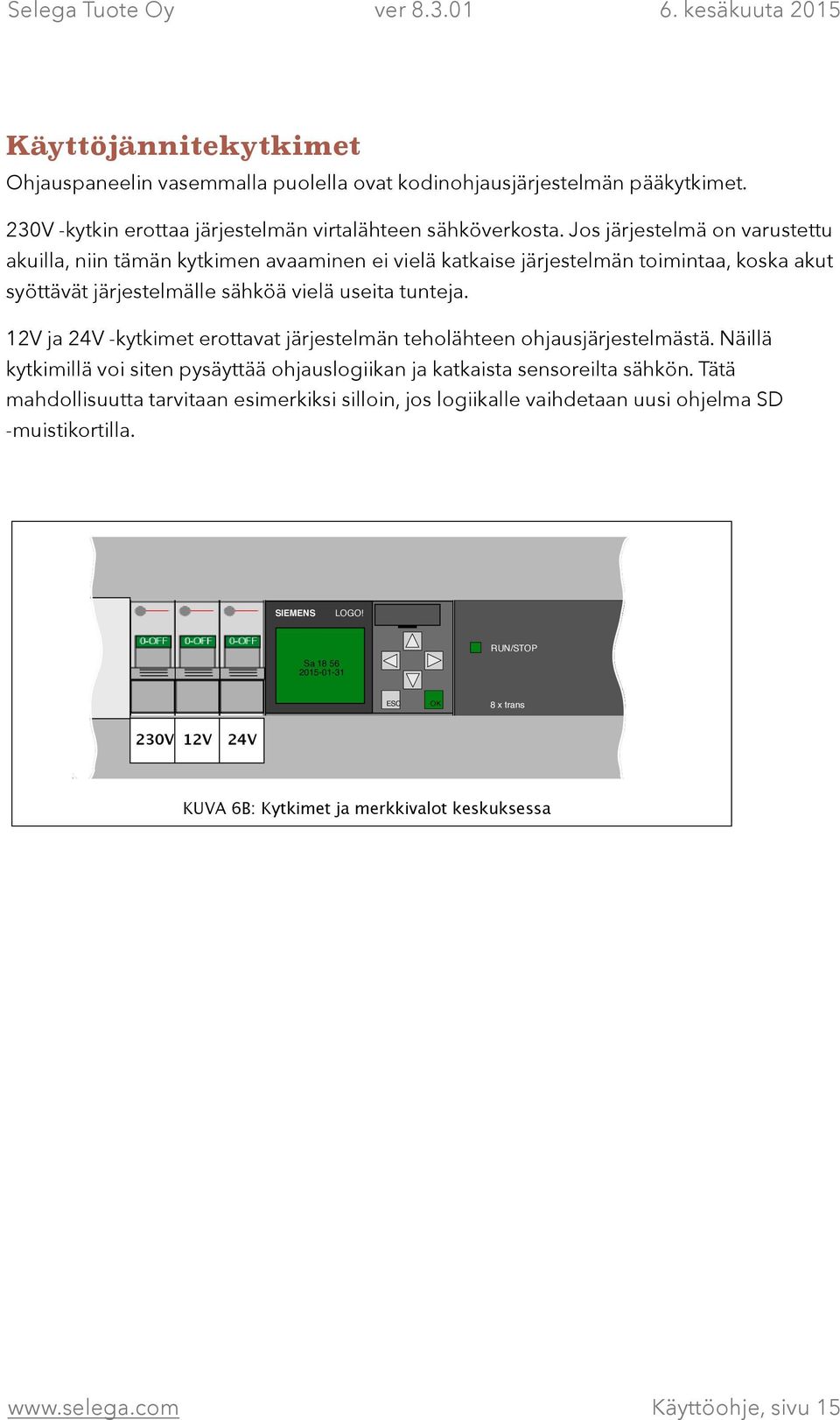 12V ja 24V -kytkimet erottavat järjestelmän teholähteen ohjausjärjestelmästä. Näillä kytkimillä voi siten pysäyttää ohjauslogiikan ja katkaista sensoreilta sähkön.