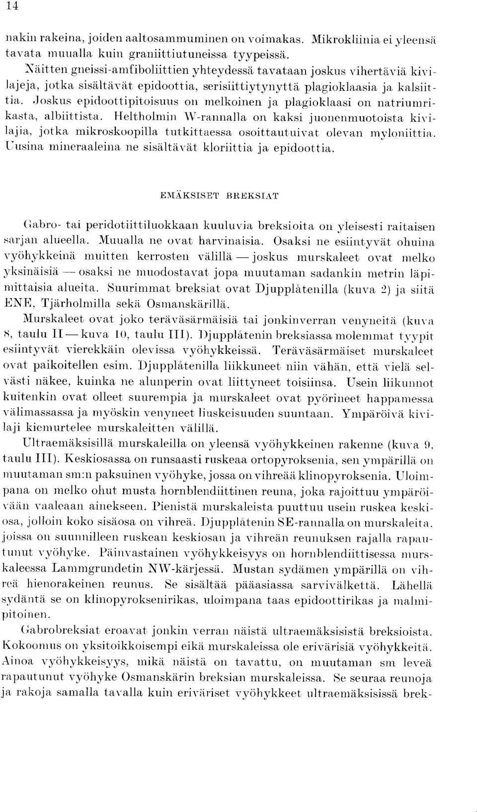 Joskus epidoottipitoisuus on melkoinen ja plagioklaasi on natriumrikasta, albiittista.
